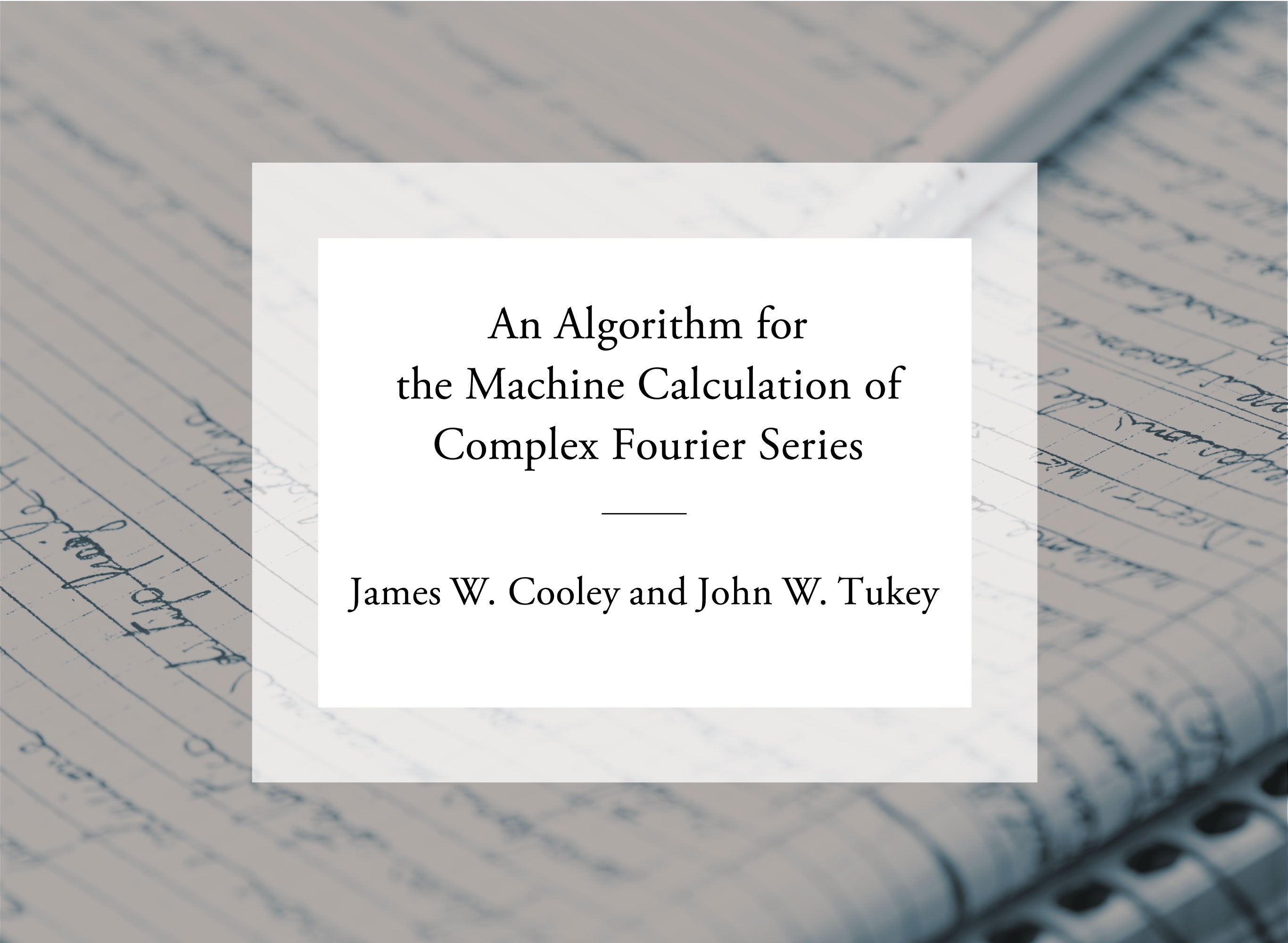 音響専門書籍・文献紹介vol.10 <br>「James W. Cooley and John W. Tukey: An Algorithm for the Machine Calculation of Complex Fourier Series」<br> (邦訳「James W. Cooley、 John W. Tukey: 複素フーリエ級数の計算機での計算のためのアルゴリズム」)
