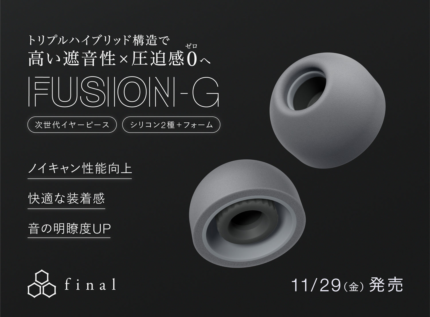 次世代イヤーピース「FUSION-G」本日発売　フォームタイプとシリコンタイプが融合したトリプルハイブリッド構造で「高い遮音性×圧迫感0」を実現